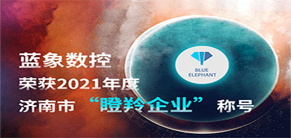 喜報！恭喜藍象數控榮獲2021年度濟南市“瞪羚企業(yè)”稱號